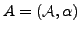 $ A=\left(\mathcal{A},\alpha\right)$