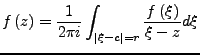 $\displaystyle f\left(z\right)=\frac{1}{2\pi i}\int_{\left\vert\xi-c\right\vert=r}\frac{f\left(\xi\right)}{\xi-z}d\xi$