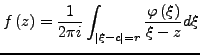 $\displaystyle f\left(z\right)=\frac{1}{2\pi i}\int_{\left\vert\xi-c\right\vert=r}\frac{\varphi\left(\xi\right)}{\xi-z}d\xi$