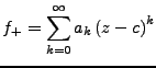 $\displaystyle f_{+}=\sum_{k=0}^{\infty}a_{k}\left(z-c\right)^{k}$