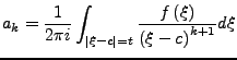 $\displaystyle a_{k}=\frac{1}{2\pi i}\int_{\left\vert\xi-c\right\vert=t}\frac{f\left(\xi\right)}{\left(\xi-c\right)^{k+1}}d\xi$