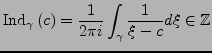 $\displaystyle \textrm{Ind}_{\gamma}\left(c\right)=\frac{1}{2\pi i}\int_{\gamma}\frac{1}{\xi-c}d\xi\in\mathbb{Z}$
