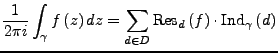 $\displaystyle \frac{1}{2\pi i}\int_{\gamma}f\left(z\right)dz=\sum_{d\in D}\textrm{Res}_{d}\left(f\right)\cdot\textrm{Ind}_{\gamma}\left(d\right)$