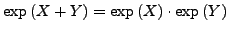 $ \exp\left(X+Y\right)=\exp\left(X\right)\cdot\exp\left(Y\right)$