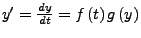 $ y'=\frac{dy}{dt}=f\left(t\right)g\left(y\right)$