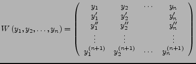 $\displaystyle W\left(y_{1},y_{2},\ldots,y_{n}\right)=\left(\begin{array}{cccc}
...
... y_{2}^{\left(n+1\right)} & \cdots & y_{n}^{\left(n+1\right)}\end{array}\right)$