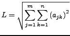 $\displaystyle L=\sqrt{\sum_{j=1}^{m}\sum_{k=1}^{n}\left(a_{jk}\right)^{2}}$