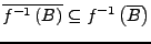 $ \overline{f^{-1}\left(B\right)}\subseteq f^{-1}\left(\overline{B}\right)$