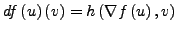 $\displaystyle df\left(u\right)\left(v\right)=h\left(\nabla f\left(u\right),v\right)$
