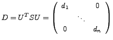 $\displaystyle D=U^{T}SU=\left(\begin{array}{ccc}
d_{1} & & 0\\
& \ddots\\
0 & & d_{n}\end{array}\right)$