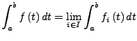 $\displaystyle \int_{a}^{b}f\left(t\right)dt=\lim_{i\in I}\int_{a}^{b}f_{i}\left(t\right)dt$