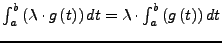 $ \int_{a}^{b}\left(\lambda\cdot g\left(t\right)\right)dt=\lambda\cdot\int_{a}^{b}\left(g\left(t\right)\right)dt$