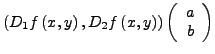 $\displaystyle \left(D_{1}f\left(x,y\right),D_{2}f\left(x,y\right)\right)\left(\begin{array}{c}
a\\
b\end{array}\right)$