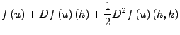 $\displaystyle f\left(u\right)+Df\left(u\right)\left(h\right)+\frac{1}{2}D^{2}f\left(u\right)\left(h,h\right)$