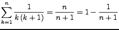$\displaystyle \sum_{k=1}^{n}\frac{1}{k\left(k+1\right)}=\frac{n}{n+1}=1-\frac{1}{n+1}$
