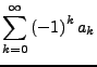 $\displaystyle \sum_{k=0}^{\infty}\left(-1\right)^{k}a_{k}$