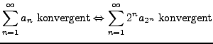 $\displaystyle \sum_{n=1}^{\infty}a_{n}\textrm{ konvergent}\Leftrightarrow\sum_{n=1}^{\infty}2^{n}a_{2^{n}}\textrm{ konvergent}$