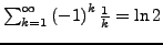 $ \sum_{k=1}^{\infty}\left(-1\right)^{k}\frac{1}{k}=\ln2$