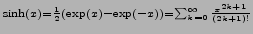 $\displaystyle {\scriptstyle \sinh\left(x\right)=\frac{1}{2}\left(\exp\left(x\ri...
...p\left(-x\right)\right)=\sum_{k=0}^{\infty}\frac{x^{2k+1}}{\left(2k+1\right)!}}$