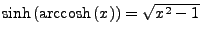 $ \sinh\left(\textrm{arccosh}\left(x\right)\right)=\sqrt{x^{2}-1}$