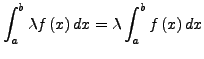 $\displaystyle \int_{a}^{b}\lambda f\left(x\right)dx=\lambda\int_{a}^{b}f\left(x\right)dx$