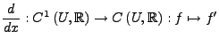$\displaystyle \frac{d}{dx}:C^{1}\left(U,\mathbb{R}\right)\rightarrow C\left(U,\mathbb{R}\right):f\mapsto f'$