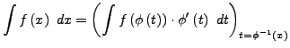 $\displaystyle \int f\left(x\right) dx=\left(\int f\left(\phi\left(t\right)\right)\cdot\phi'\left(t\right) dt\right)_{t=\phi^{-1}\left(x\right)}$