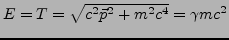 $ E=T=\sqrt{c^{2}\vec{p}^{2}+m^{2}c^{4}}=\gamma mc^{2}$