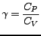 $\displaystyle \gamma=\frac{C_{P}}{C_{V}}$