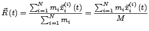 $\displaystyle \vec{R}\left(t\right)=\frac{\sum_{i=1}^{N}m_{i}\vec{x}_{i}^{\left...
...}m_{i}}=\frac{\sum_{i=1}^{N}m_{i}\vec{x}_{i}^{\left(i\right)}\left(t\right)}{M}$