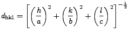 $\displaystyle d_{\mathrm{hkl}}=\left[\left(\frac{h}{a}\right)^{2}+\left(\frac{k}{b}\right)^{2}+\left(\frac{l}{c}\right)^{2}\right]^{-\frac{1}{2}}$
