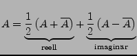 $ A=\underbrace{\frac{1}{2}\left(A+\overline{A}\right)}_{\textrm{reell}}+\underbrace{\frac{1}{2}\left(A-\overline{A}\right)}_{\textrm{imaginr}}$