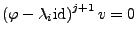 $ \left(\varphi-\lambda_{i}\textrm{id}\right)^{j+1}v=0$