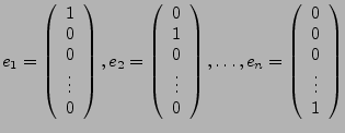 $ e_{1}=\left(\begin{array}{c}
1\\
0\\
0\\
\vdots\\
0\end{array}\right),e_{2...
...ldots,e_{n}=\left(\begin{array}{c}
0\\
0\\
0\\
\vdots\\
1\end{array}\right)$
