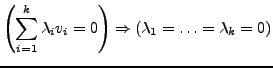 $\displaystyle \left(\sum_{i=1}^{k}\lambda_{i}v_{i}=0\right)\Rightarrow\left(\lambda_{1}=\ldots=\lambda_{k}=0\right)$
