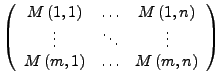 $\displaystyle \left(\begin{array}{ccc}
M\left(1,1\right) & \ldots & M\left(1,n\...
...ts & \vdots\\
M\left(m,1\right) & \ldots & M\left(m,n\right)\end{array}\right)$