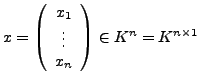 $ x=\left(\begin{array}{c}
x_{1}\\
\vdots\\
x_{n}\end{array}\right)\in K^{n}=K^{n\times1}$