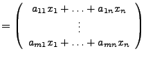 $\displaystyle =\left(\begin{array}{c}
a_{11}x_{1}+\ldots+a_{1n}x_{n}\\
\vdots\\
a_{m1}x_{1}+\ldots+a_{mn}x_{n}\end{array}\right)$