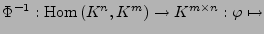 $ \Phi^{-1}:\textrm{Hom}\left(K^{n},K^{m}\right)\rightarrow K^{m\times n}:\varphi\mapsto$