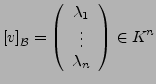 $\displaystyle \left[v\right]_{\mathcal{B}}=\left(\begin{array}{c}
\lambda_{1}\\
\vdots\\
\lambda_{n}\end{array}\right)\in K^{n}$