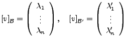 $\displaystyle \left[v\right]_{\mathcal{B}}=\left(\begin{array}{c}
\lambda_{1}\\...
...\left(\begin{array}{c}
\lambda'_{1}\\
\vdots\\
\lambda'_{n}\end{array}\right)$