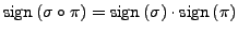 $ \textrm{sign}\left(\sigma\circ\pi\right)=\textrm{sign}\left(\sigma\right)\cdot\textrm{sign}\left(\pi\right)$