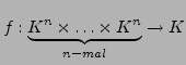 $ f:\underbrace{K^{n}\times\ldots\times K^{n}}_{n-mal}\rightarrow K$