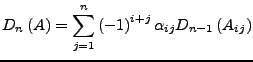 $\displaystyle D_{n}\left(A\right)=\sum_{j=1}^{n}\left(-1\right)^{i+j}\alpha_{ij}D_{n-1}\left(A_{ij}\right)$
