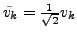 $ \tilde{v_{k}}=\frac{1}{\sqrt{2}}v_{k}$
