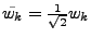 $ \tilde{w_{k}}=\frac{1}{\sqrt{2}}w_{k}$