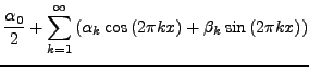 $\displaystyle \frac{\alpha_{0}}{2}+\sum_{k=1}^{\infty}\left(\alpha_{k}\cos\left(2\pi kx\right)+\beta_{k}\sin\left(2\pi kx\right)\right)$