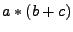 $\displaystyle a*\left(b+c\right)$