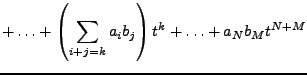 $\displaystyle +\ldots+\left(\sum_{i+j=k}a_{i}b_{j}\right)t^{k}+\ldots+a_{N}b_{M}t^{N+M}$