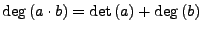 $ \deg\left(a\cdot b\right)=\det\left(a\right)+\deg\left(b\right)$